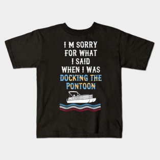 I'm Sorry For What I Said When I Was Docking The Pontoon Kids T-Shirt